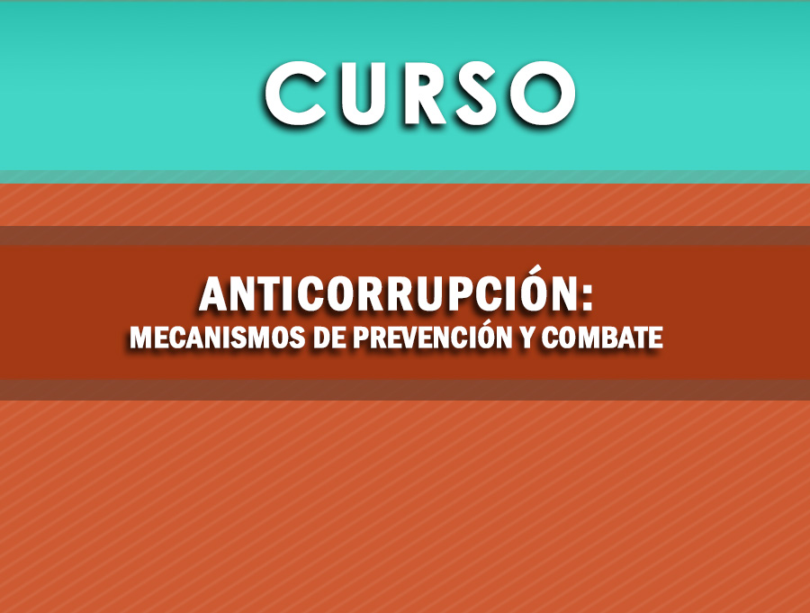 Curso: Anticorrupción: Mecanismos de Prevención y Combate