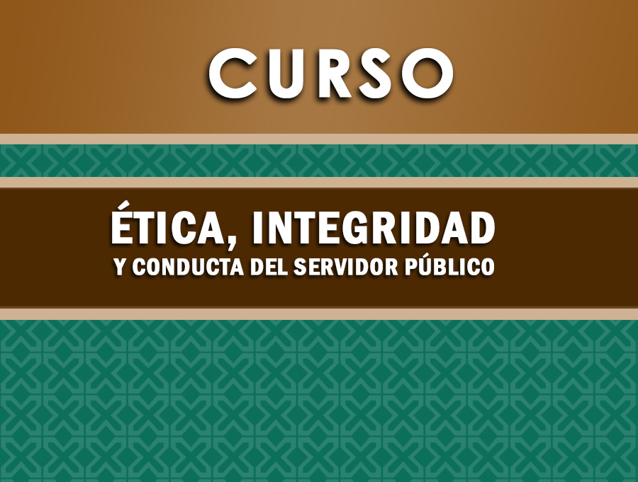 Ética, integridad y conducta del Servidor Público.
